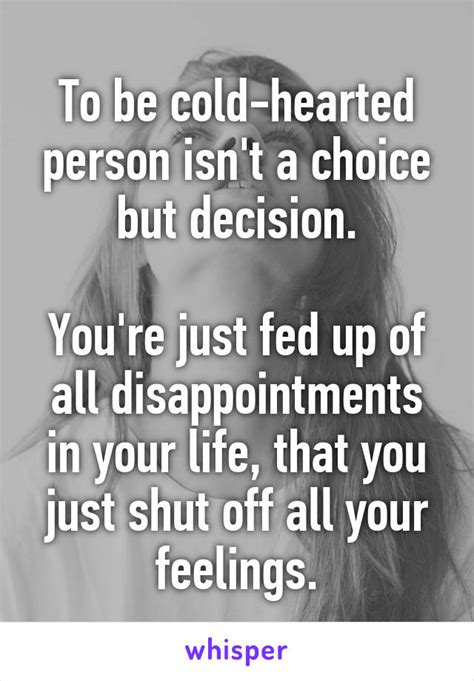 To Be Cold Hearted Person Isnt A Choice But Decision Youre Just Fed