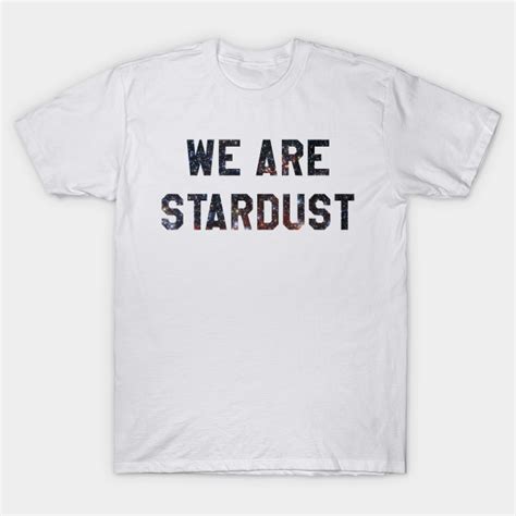 We Are Stardust Stardust T Shirt Teepublic