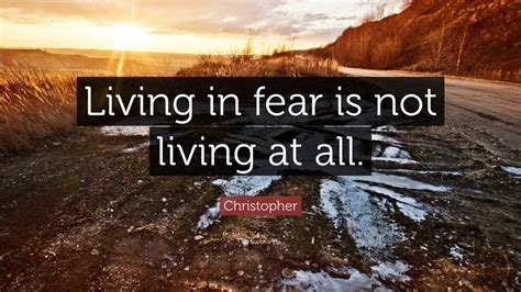 Christopher Quote Living In Fear Is Not Living At All 7 Wallpapers