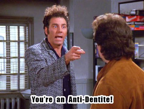 Youre An Anti Dentite Kramer Seinfeld Seinfeld Seinfeld Funny