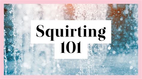 Squirting 101 How To Make A Vulva Owner Experience G Spot Orgasms And Squirt Youtube