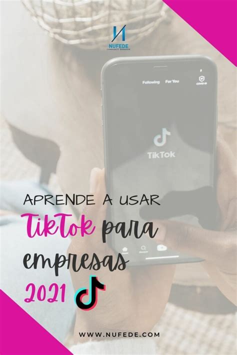 Cómo Usar Tiktok Para Empresas Este 2021 Blog Nufede