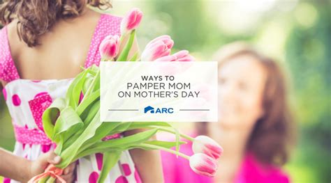 Ways To Pamper Mom On Mothers Day Arc Realty Blog
