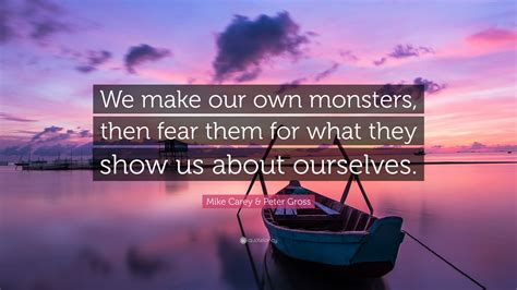 Mike Carey And Peter Gross Quote We Make Our Own Monsters Then Fear