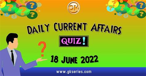 Daily Quiz On Current Affairs By Gkseries 18 June 2022