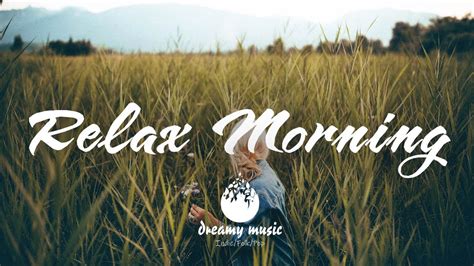 Relax Morning Best Indiefolkpop Playlist July 2020 Youtube
