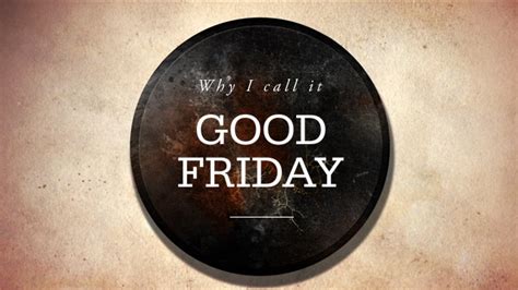 What good could there be in calling to mind that horrific day? Why I Call It Good Friday - Sermonary