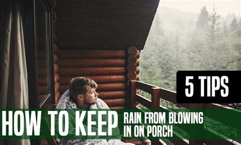 How To Keep Rain From Blowing In On Porch Exclusive 5 Tips