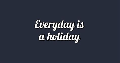 Everyday Is A Holiday Travel T Posters And Art Prints Teepublic