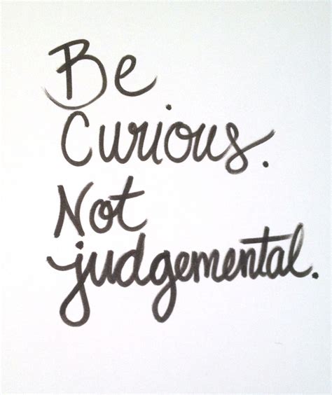 Be Curious Not Judgmental Wise Words Words Picture Quotes