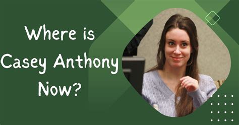 Where Is Casey Anthony Now Unravelling The Enigma Of Her Post Trial Life