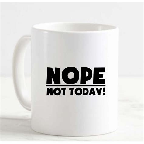 Coffee Mug Nope Not Today Funny Bad Mood Grumpy Grouch White Cup Funny