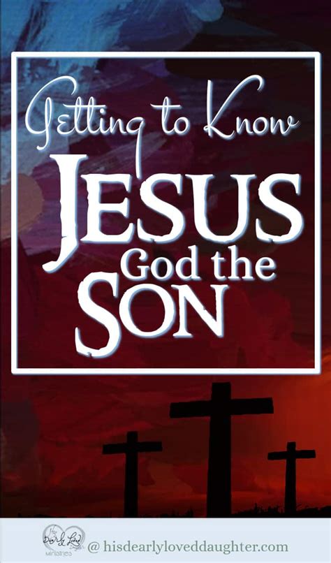 Getting To Know Jesus God The Son His Dearly Loved Daughter Ministries