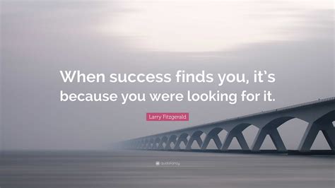 Larry Fitzgerald Quote When Success Finds You Its Because You Were