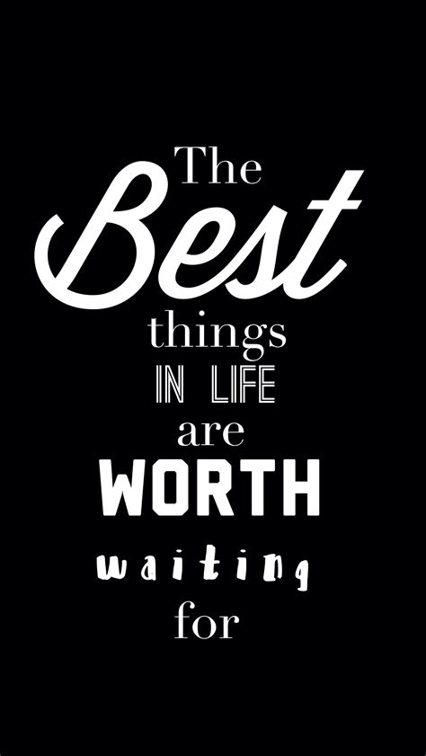 The Best Things In Life Are Worth Waiting For Worth The Wait Quotes Waiting Quotes Never Quotes