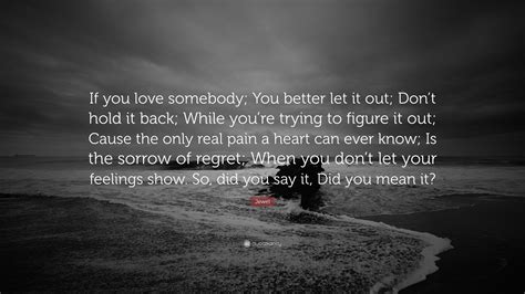 Jewel Quote If You Love Somebody You Better Let It Out Dont Hold