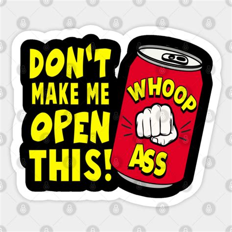 Dont Make Me Open This Can Of Whoop Ass Sticker Teepublic