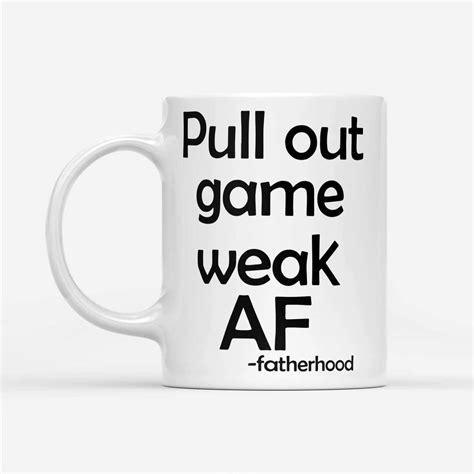 New Pull Out Game Weak Af Father Hood White Mug Father Days T For Dad 11oz