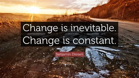 Benjamin Disraeli Quote Change Is Inevitable Change Is Constant