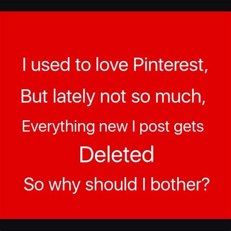 If Pinterest Is Going To Continue Deleting Everything I Pin Why Bother