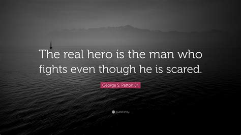 George S Patton Jr Quote The Real Hero Is The Man Who Fights Even
