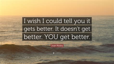 Joan Rivers Quote “i Wish I Could Tell You It Gets Better It Doesnt