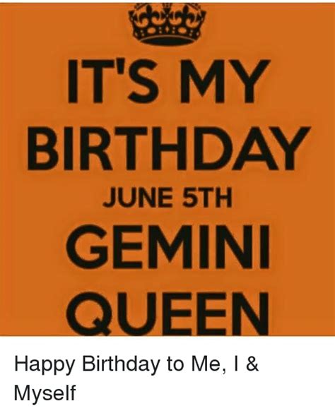 Its My Birthday June 5th Gemini Queen Happy Birthday To Me I And Myself