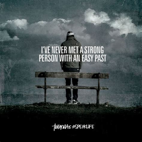 I Ve Never Met A Strong Person With An Easy Past Tobymac Speak Life Speak Life Scripture