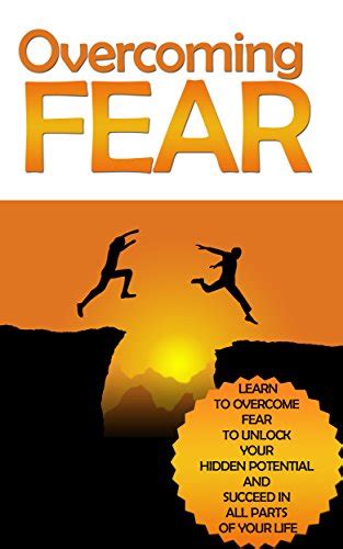 Overcoming Fear Learn To Overcome Fear To Unlock Your Hidden Potential
