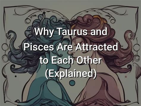 Why Taurus And Pisces Are Attracted To Each Other Explained Symbol
