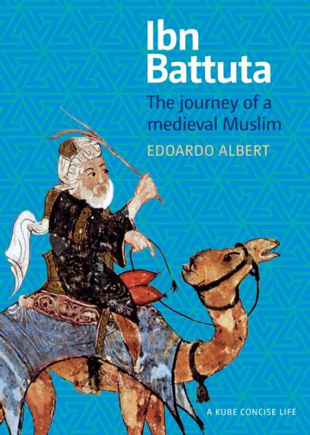 Ibn Battuta The Journey Of A Medieval Muslim By Edoardo Albert