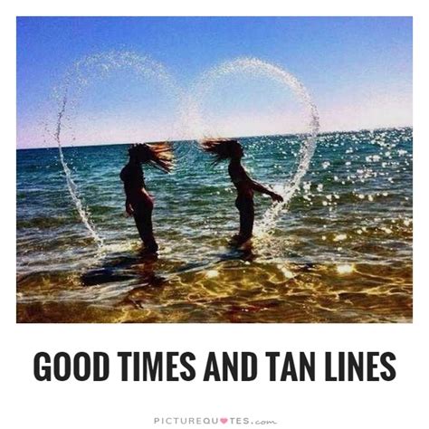 Good Times And Tan Lines Picture Quotes