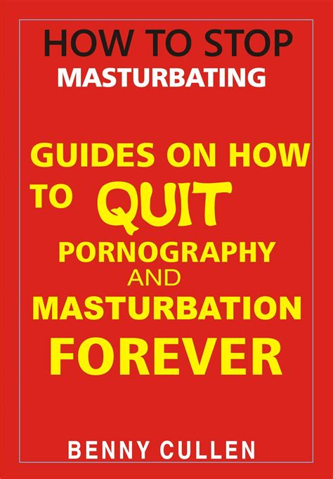 how to stop masturbating guides on how to quit pornography and masturbation forever by benny