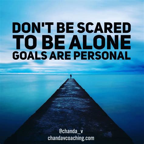 Dont Be Scared To Be Alone Goals Are Personal Dont Be Scared Keep