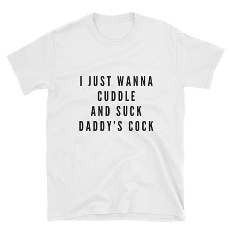 I Just Wanna Cuddle And Suck Daddys Cck T Shirt Ddlg Shirt Etsy