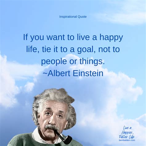 QUOTE If You Want To Live A Happy Life Tie It To A Goal Not To People Or Things Albert