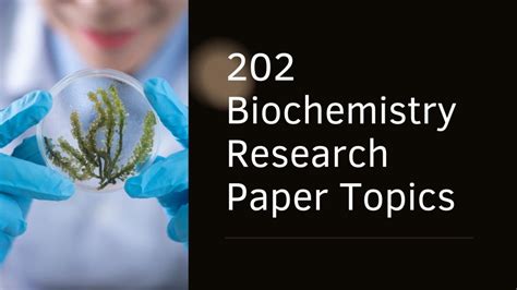 202 Interesting Biochemistry Research Topics You Should Use