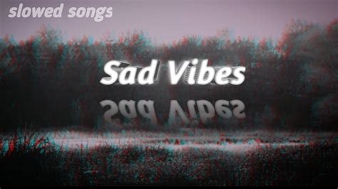 All These Songs Have A Sad Vibe Slowed Reverb Youtube