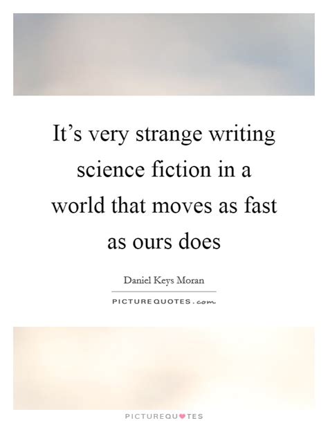 Its Very Strange Writing Science Fiction In A World That Moves