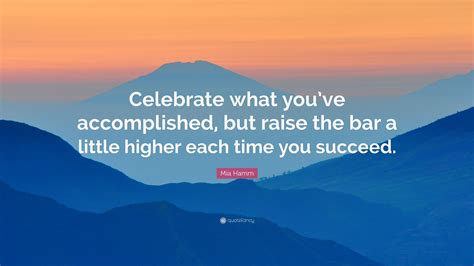 Mia Hamm Quote “celebrate What Youve Accomplished But Raise The Bar