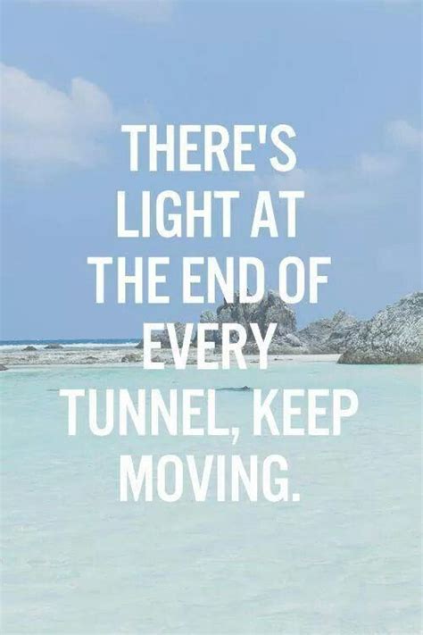 Theres Light At The End Of Every Tunnel Keep Moving Motivationa