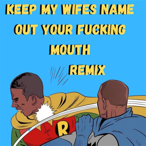 Keep My Wifes Name Out Your Fucking Mouth Single By Gsarcade Spotify