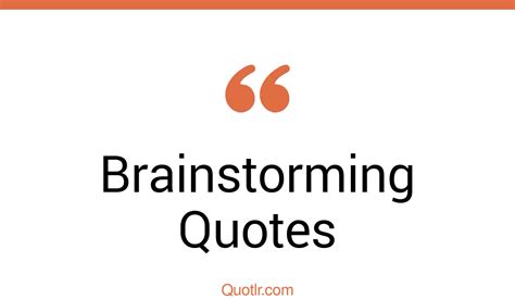 45 Staggering Brainstorming Quotes That Will Unlock Your True Potential
