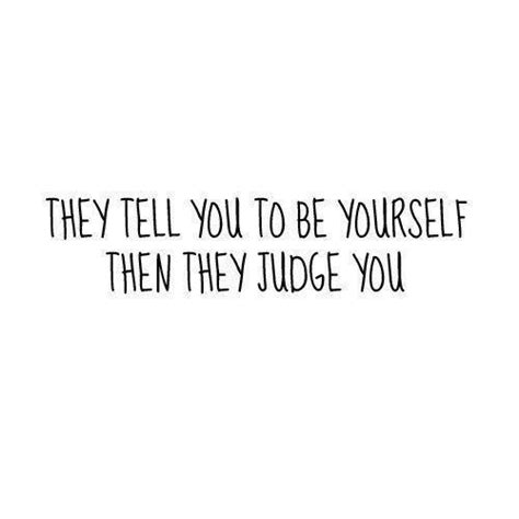 They Tell You To Be Yourself Then They Judge You Pictures Photos And