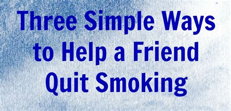 If you already know that smoking. Three Simple Ways to Help a Friend Quit Smoking - Our ...