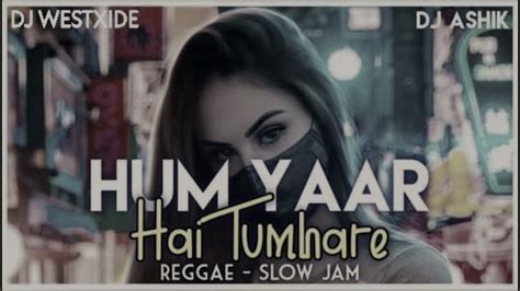 Hum Yaar Hai Tumhare Reggae Slow Jam Dj Ashik Westxide
