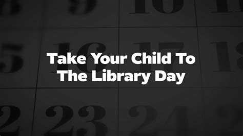 Take Your Child To The Library Day List Of National Days