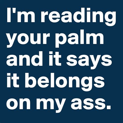 Im Reading Your Palm And It Says It Belongs On My Ass Post By Crizu On Boldomatic