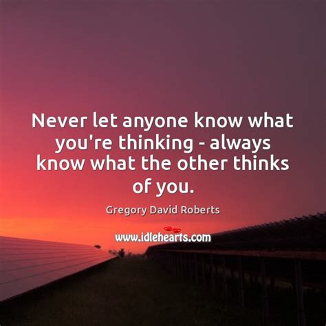 Never Let Anyone Know What Youre Thinking Always Know What The Other
