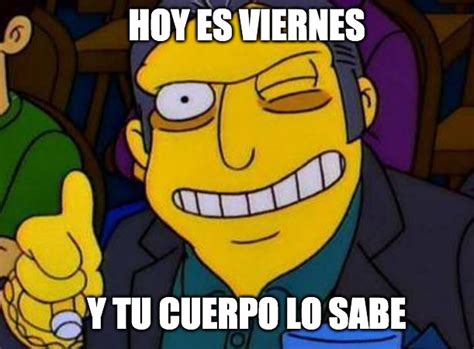 Imágenes Hoy Es Viernes Y El Cuerpo Lo Sabe Memes